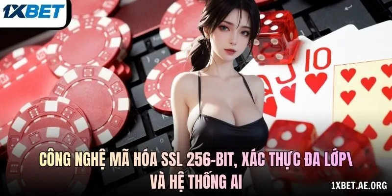 Công nghệ mã hóa SSL 256-bit, xác thực đa lớp và hệ thống AI