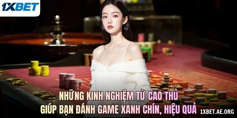 Những kinh nghiệm từ cao thủ giúp bạn đánh game xanh chín, hiệu quả