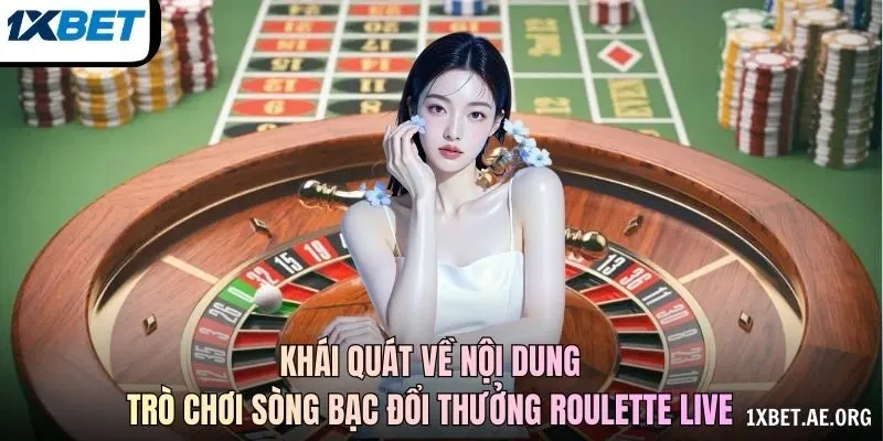 Khái quát về nội dung trò chơi sòng bạc đổi thưởng roulette live