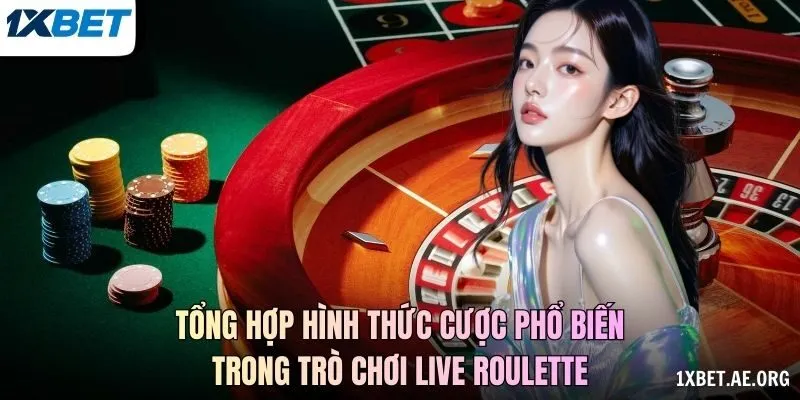 Tổng hợp hình thức cược phổ biến trong trò chơi live roulette