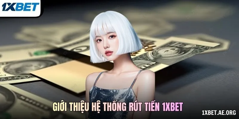 Giới thiệu hệ thống Rút tiền 1xBET